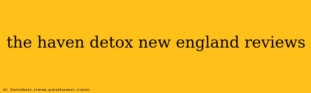 the haven detox new england reviews