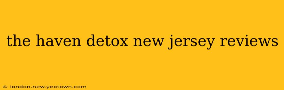 the haven detox new jersey reviews