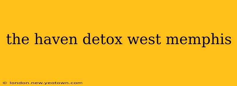 the haven detox west memphis