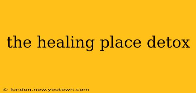 the healing place detox