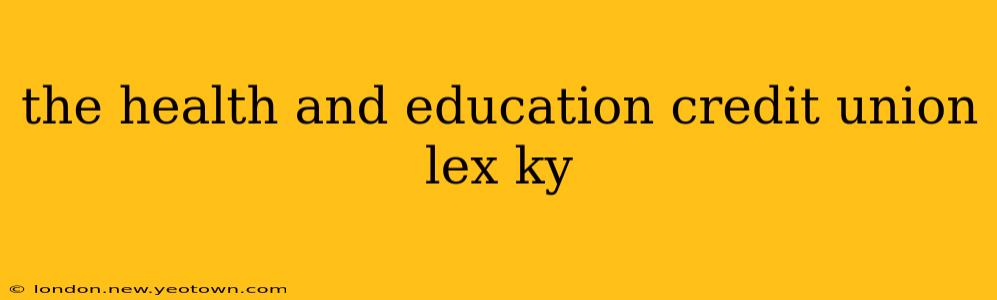 the health and education credit union lex ky