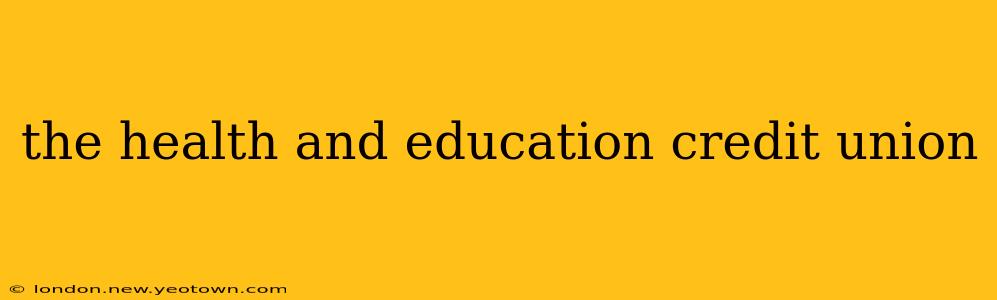 the health and education credit union