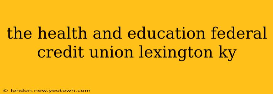 the health and education federal credit union lexington ky