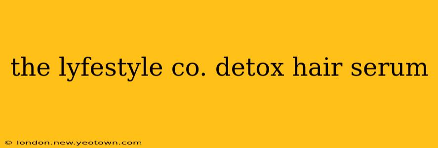 the lyfestyle co. detox hair serum