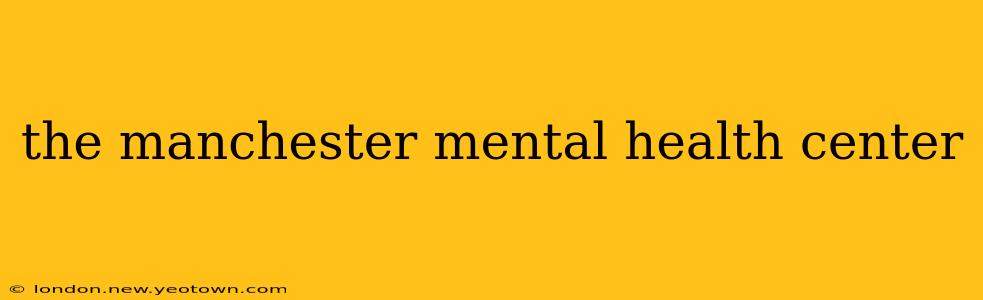 the manchester mental health center