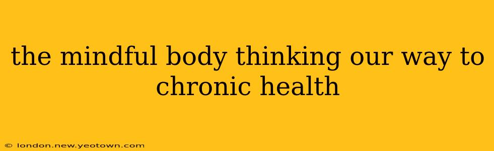 the mindful body thinking our way to chronic health