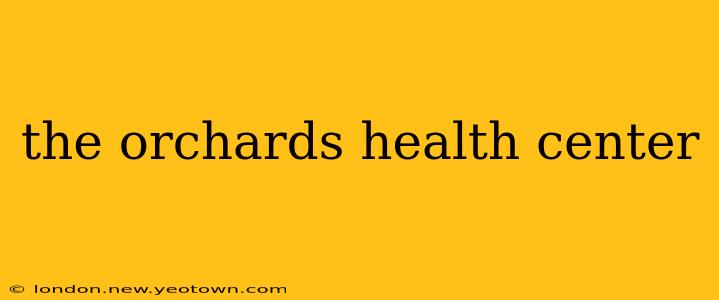 the orchards health center