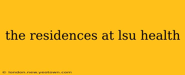 the residences at lsu health