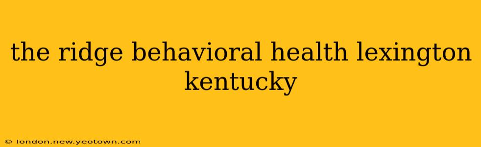 the ridge behavioral health lexington kentucky