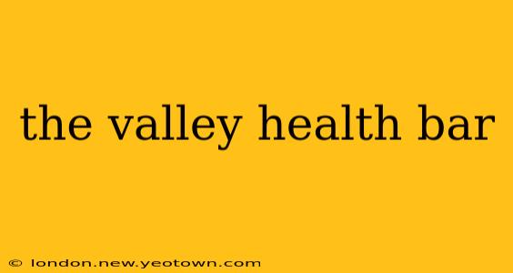 the valley health bar