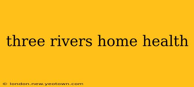 three rivers home health