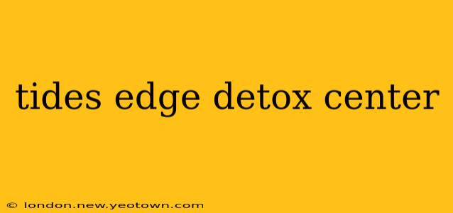 tides edge detox center