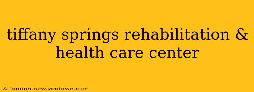 tiffany springs rehabilitation & health care center