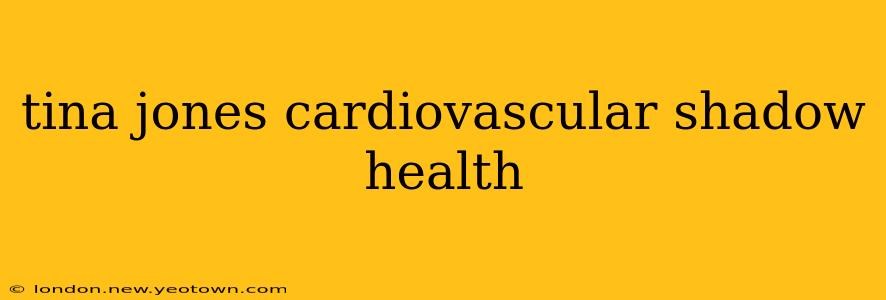 tina jones cardiovascular shadow health