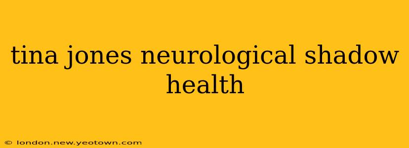 tina jones neurological shadow health