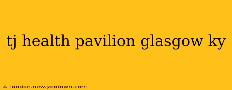 tj health pavilion glasgow ky