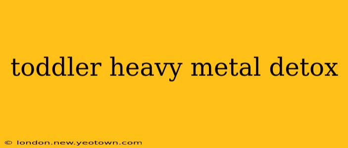 toddler heavy metal detox