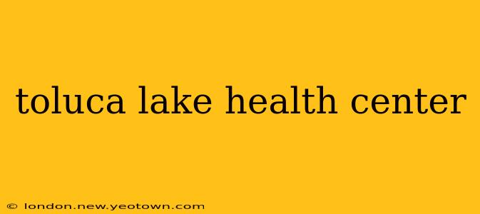 toluca lake health center