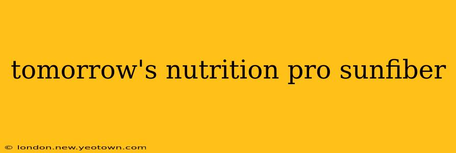 tomorrow's nutrition pro sunfiber