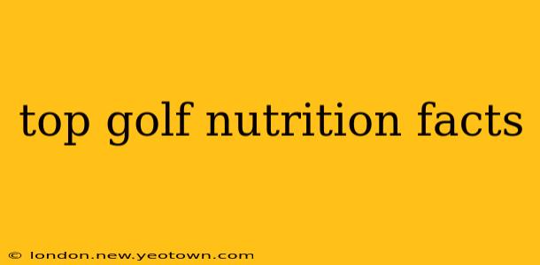 top golf nutrition facts