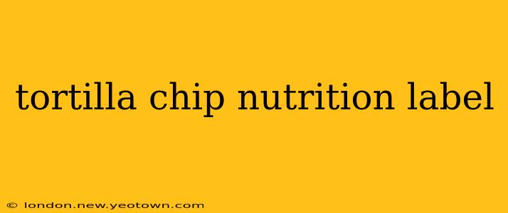 tortilla chip nutrition label