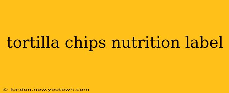 tortilla chips nutrition label