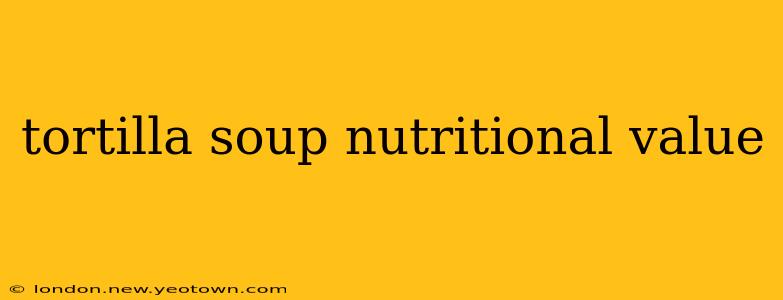 tortilla soup nutritional value