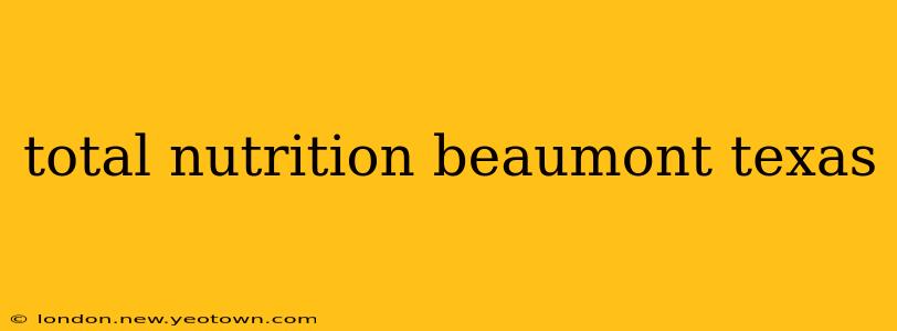 total nutrition beaumont texas