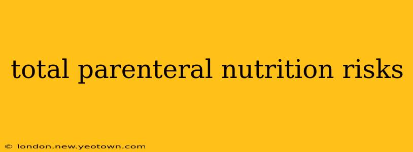 total parenteral nutrition risks