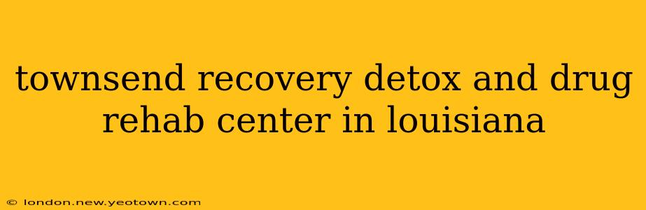 townsend recovery detox and drug rehab center in louisiana