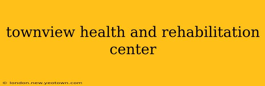 townview health and rehabilitation center