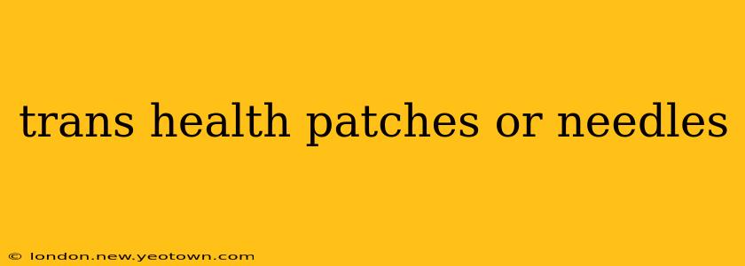 trans health patches or needles