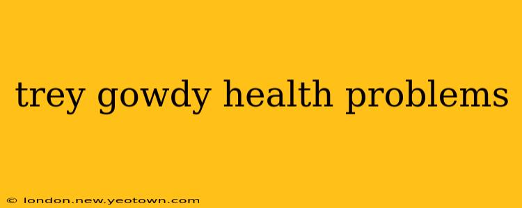 trey gowdy health problems