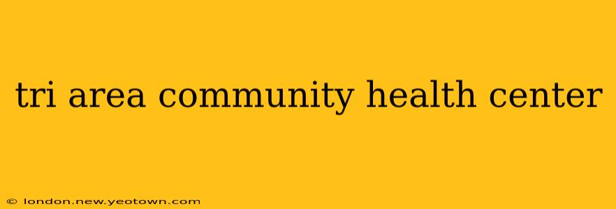 tri area community health center