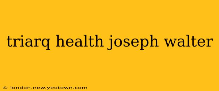 triarq health joseph walter