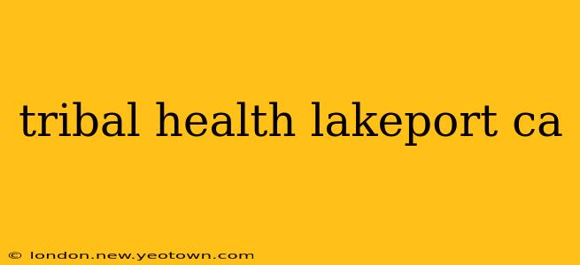 tribal health lakeport ca