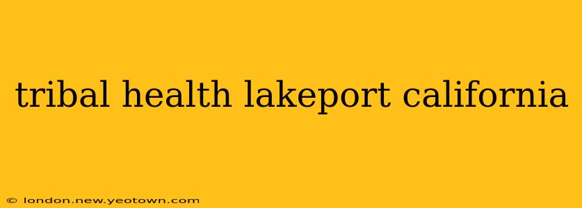 tribal health lakeport california