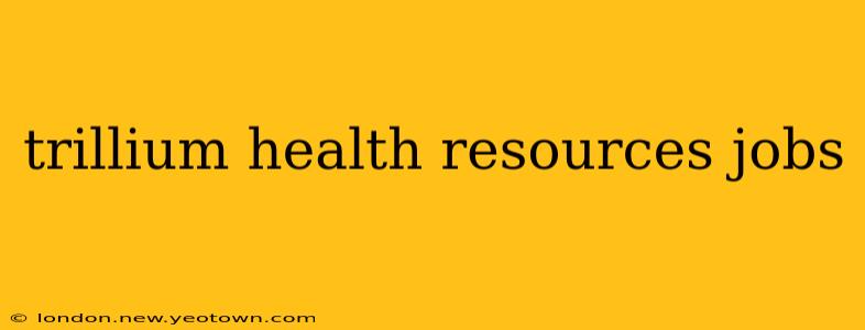trillium health resources jobs