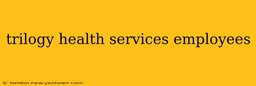 trilogy health services employees