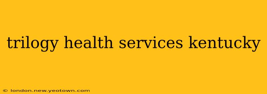 trilogy health services kentucky