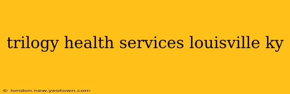 trilogy health services louisville ky