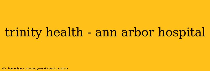 trinity health - ann arbor hospital