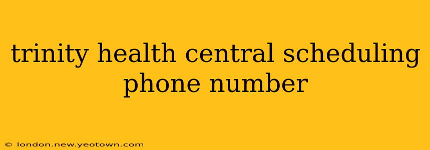 trinity health central scheduling phone number