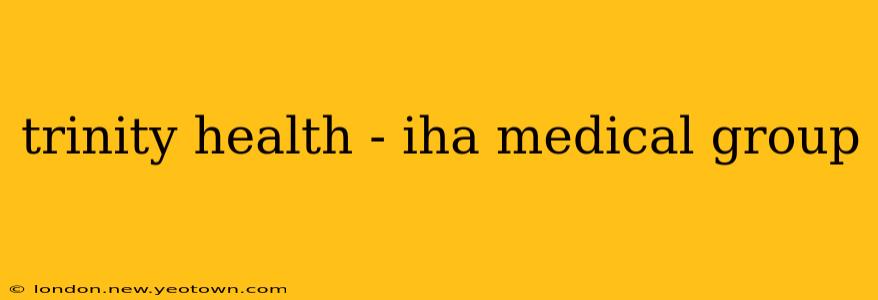 trinity health - iha medical group