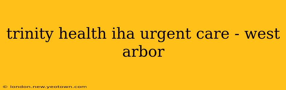 trinity health iha urgent care - west arbor