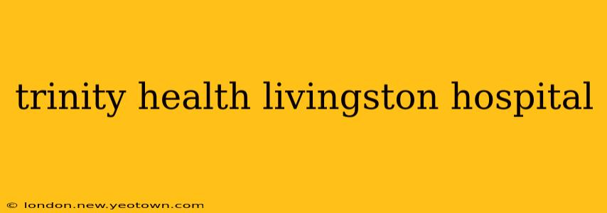 trinity health livingston hospital