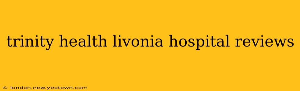 trinity health livonia hospital reviews