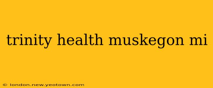 trinity health muskegon mi