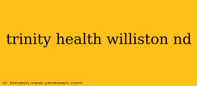 trinity health williston nd