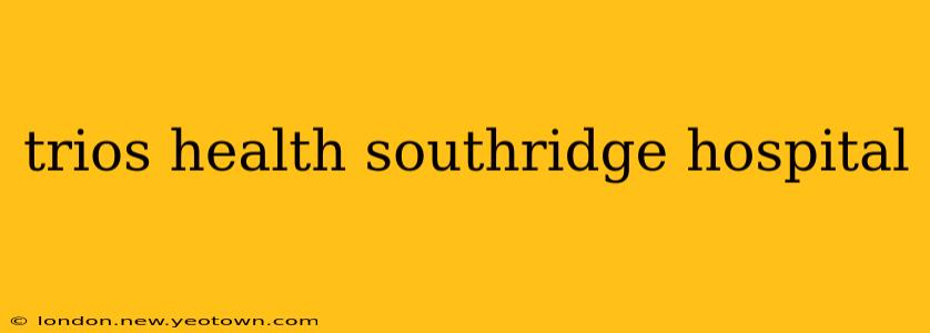 trios health southridge hospital